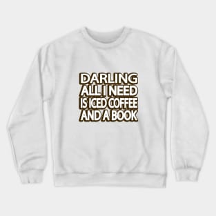 Darling, All I Need is Iced Coffee and a Book Crewneck Sweatshirt